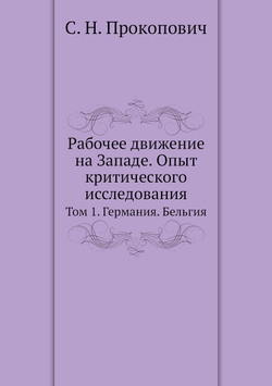 Рабочее движение на Западе. Опыт критического исследования. Том 1. Германия. Бельгия | С. Н. Прокопович