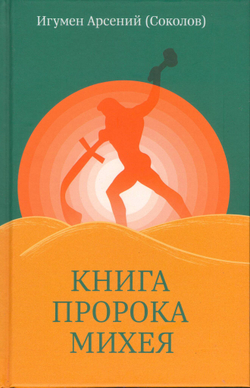 Книга пророка Михея: перевод и комментарий. Игумен Арсений (Соколов)
