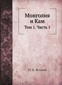 Монголия и Кам. Том 1. Часть 1 | П. К. Козлов