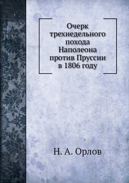 Очерк трехнедельного похода Наполеона против Пруссии в 1806 году | Н. А. Орлов