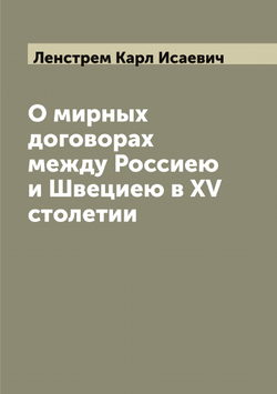 О мирных договорах между Россиею и Швециею в XV столетии | Ленстрем Карл Исаевич