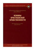 Основы христианской нравственности. Учебное-методический комплект для воскресных школ (часть II, часть III). Священник Андрей Мекрюков, Елена Момот