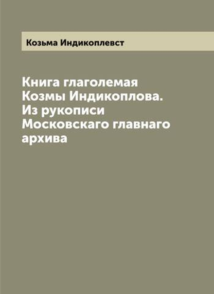 Книга глаголемая Козмы Индикоплова. Из рукописи Московскаго главнаго архива | Козьма Индикоплевст
