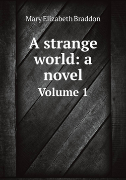 A strange world: a novel. Volume 1 | M. E. Braddon