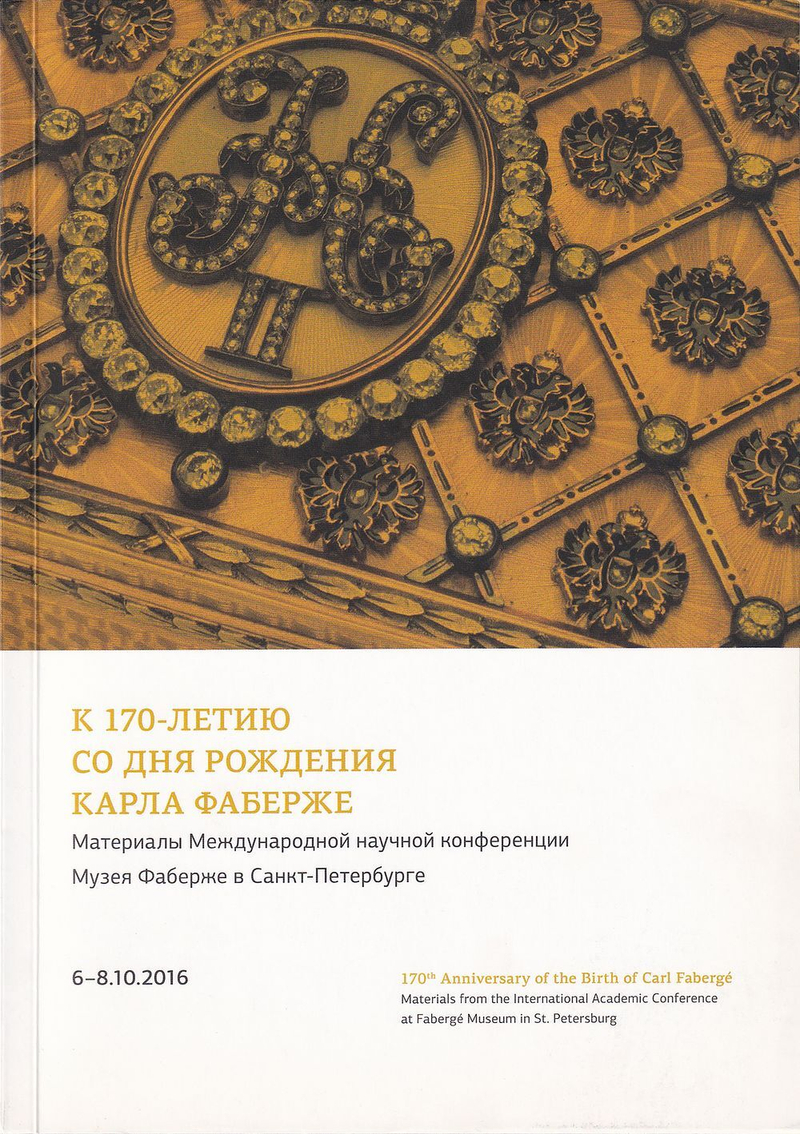 К 170-летию со дня рождения Карла Фаберже: Материалы Международной научной конференции Музея Фаберже в Санкт-Петербурге 6-8 октября 2016 года