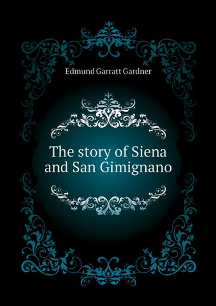 The story of Siena and San Gimignano | Edmund Garratt Gardner