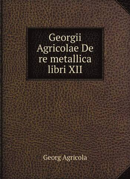Georgii Agricolae De re metallica libri XII | Georg Agricola