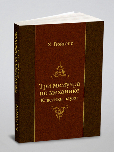 Три мемуара по механике. Классики науки | Х. Гюйгенс