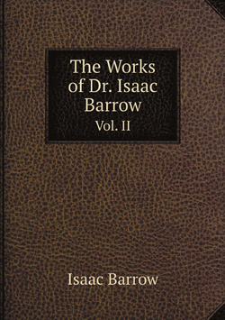 The Works of Dr. Isaac Barrow. Vol. II | Isaac Barrow