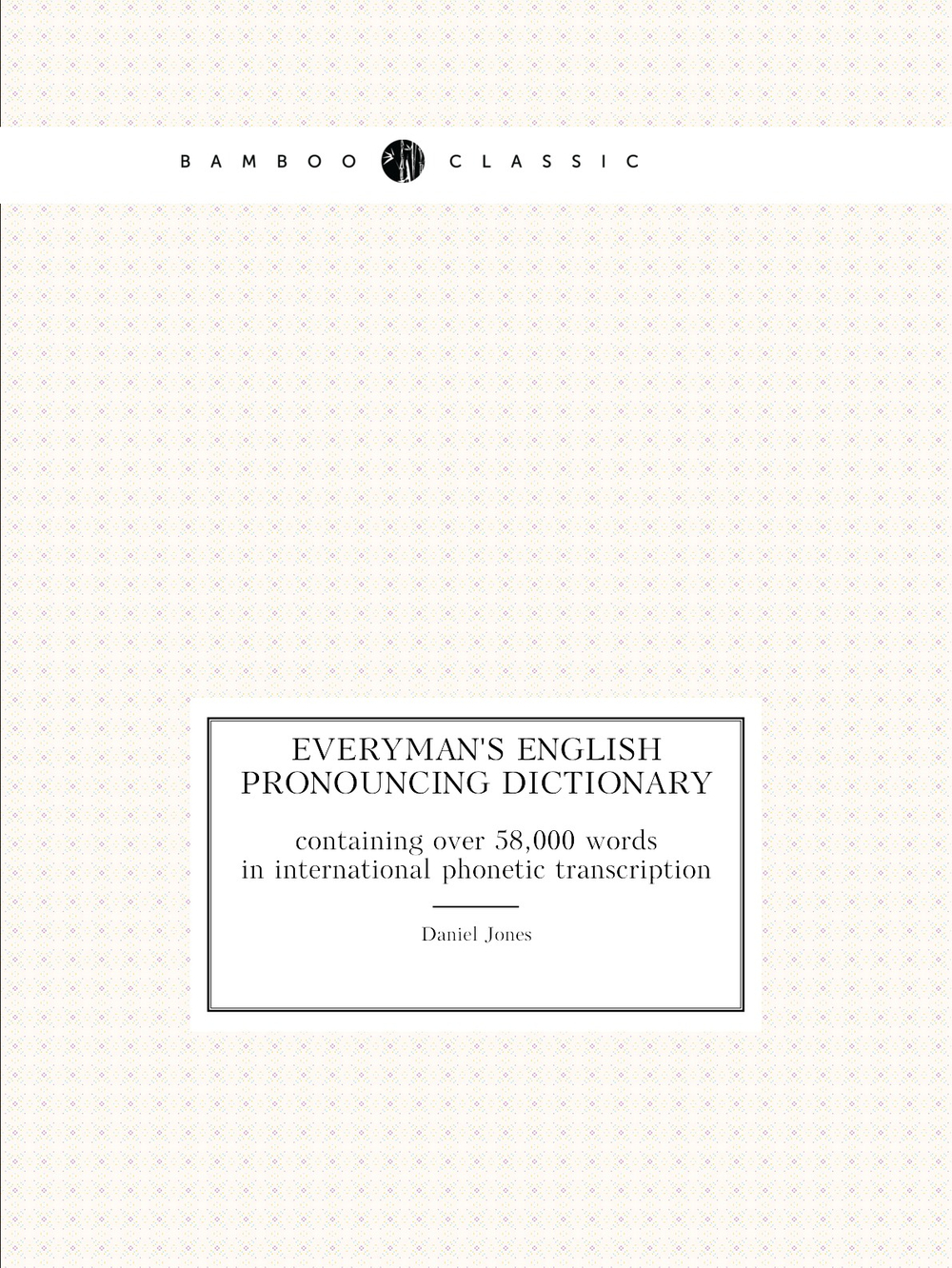 Everyman's English pronouncing dictionary. containing over 58,000 words in international phonetic transcription | Daniel Jones