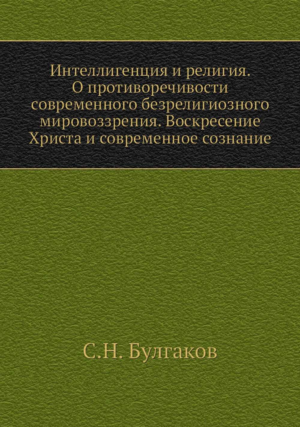 Интеллигенция и религия. О противоречивости современного безрелигиозного мировоззрения. Воскресение Христа и современное сознание | С.Н. Булгаков