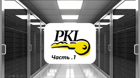 Инфраструктура Открытых Ключей (PKI). Часть № 1.