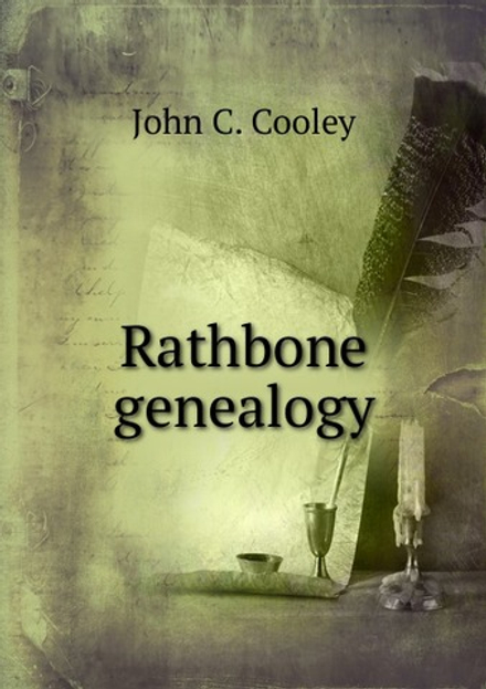 Rathbone genealogy. Volume 1 | John C. Cooley