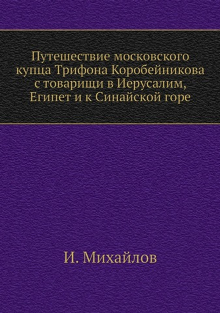 Путешествие московского купца Трифона Коробейникова с товарищи в Иерусалим, Египет и к Синайской горе | И. Михайлов