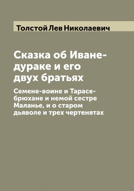 Сказка об Иване-дураке и его двух братьях: Семене-воине и Тарасе-брюхане и немой сестре Маланье, и о старом дьяволе и трех чертенятах | Толстой Лев Николаевич