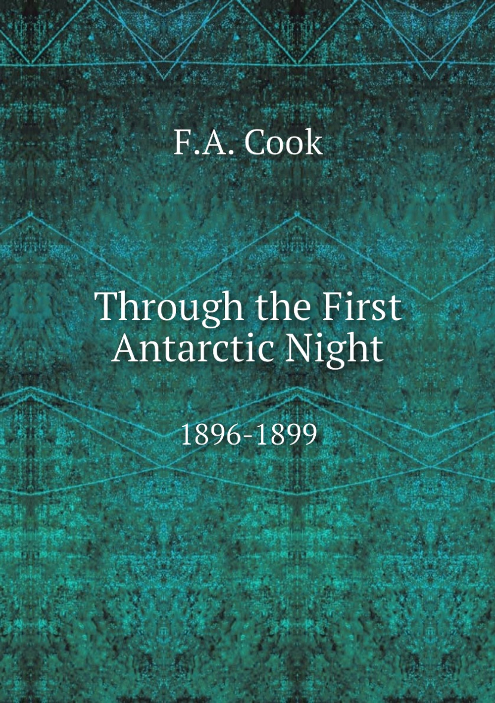 Through the First Antarctic Night. 1896-1899 | F.A. Cook