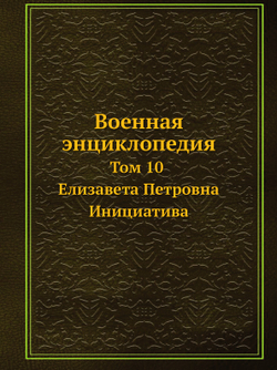 Военная энциклопедия. Том 10. Елизавета Петровна — Инициатива | Коллектив авторов