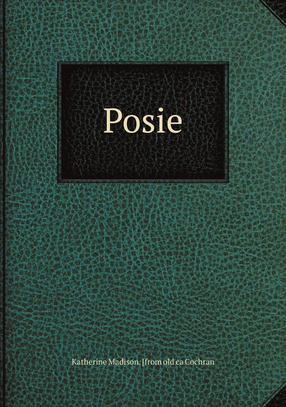 Posie | Katherine Madison. [from old ca Cochran