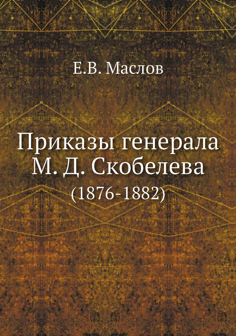 Приказы генерала М. Д. Скобелева. (1876-1882) | Е.В. Маслов