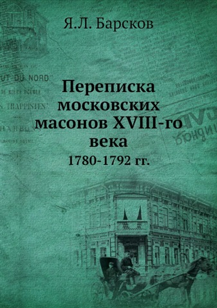 Переписка московских масонов XVIII-го века. 1780-1792 гг. | Я.Л. Барсков