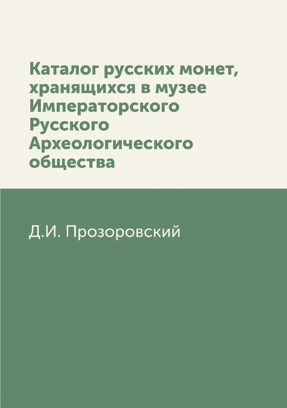 Каталог русских монет, хранящихся в музее Императорского Русского Археологического общества | Д.И. Прозоровский