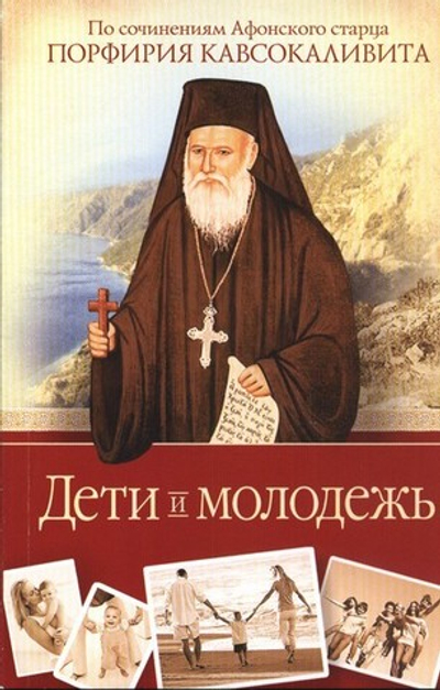 Дети и молодежь. По сочинениям Афонского старца Порфирия Кавсокаливита