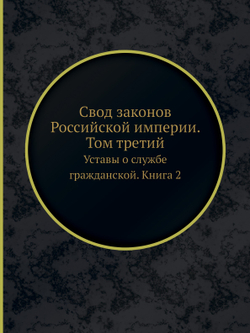 Свод законов Российской империи. Том третий. Уставы о службе гражданской. Книга 2 | Коллектив авторов