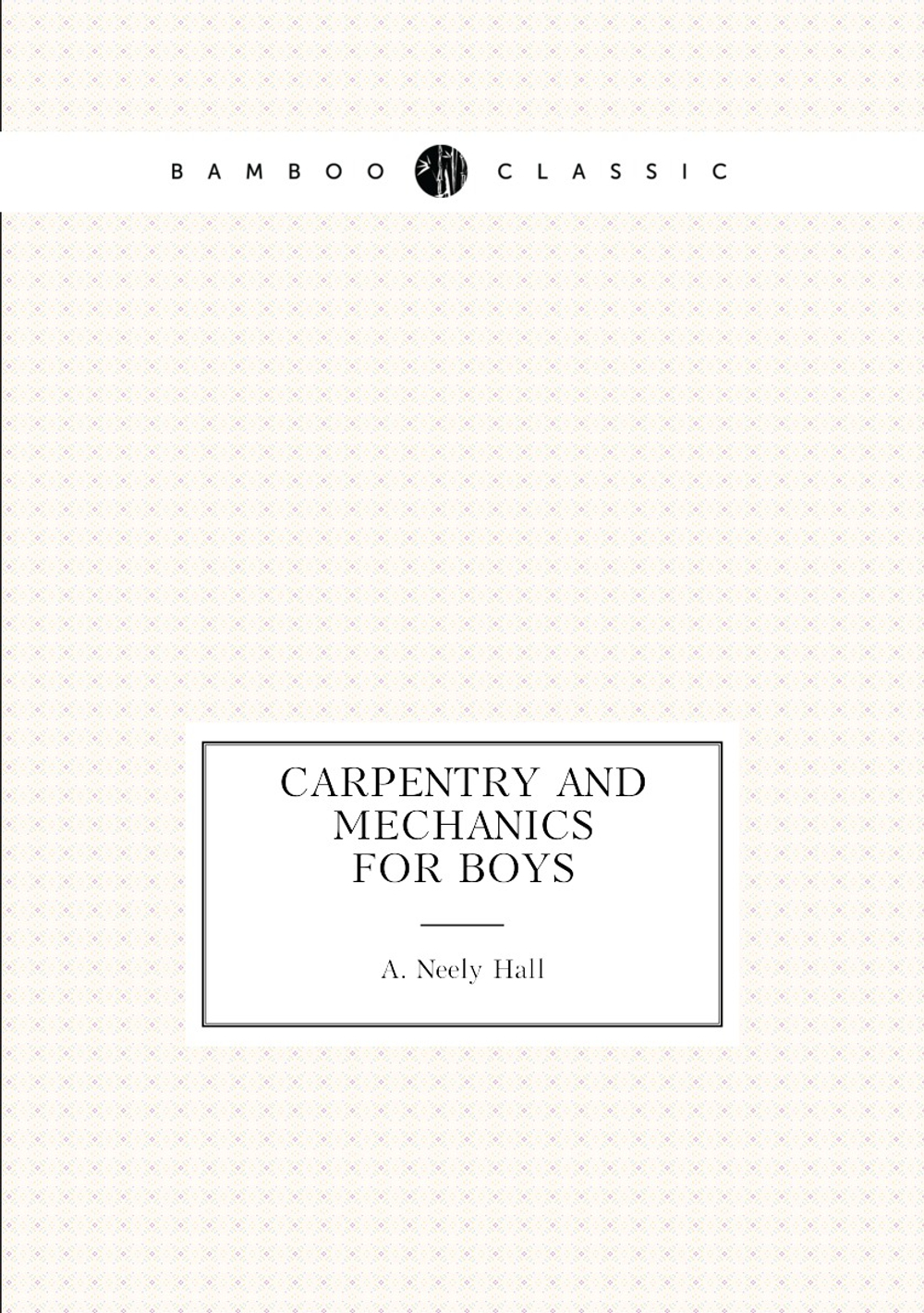 Carpentry and mechanics for boys | Albert Neely Hall