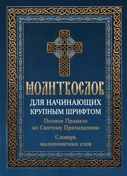 Молитвослов для начинающих крупным шрифтом. Полное Правило ко Святому Причащению. Словарь непонятных слов
