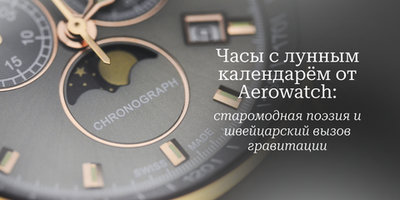 Часы с лунным календарём от Aerowatch старомодная поэзия и швейцарский вызов гравитации