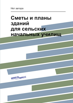 Сметы и планы зданий для сельских начальных училищ | Нет автора