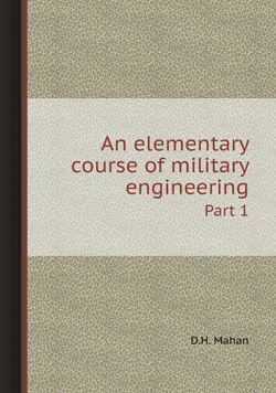 An elementary course of military engineering. Part 1 | D.H. Mahan