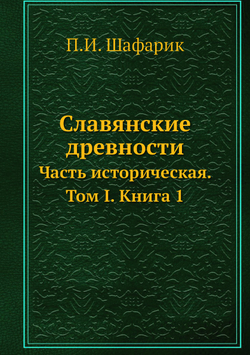 Славянские древности. Часть историческая. Том I. Книга 1 | П.И. Шафарик