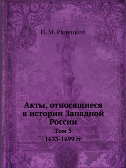Акты, относящиеся к истории Западной России. Том 5 1633-1699 гг | И. М. Радецкий