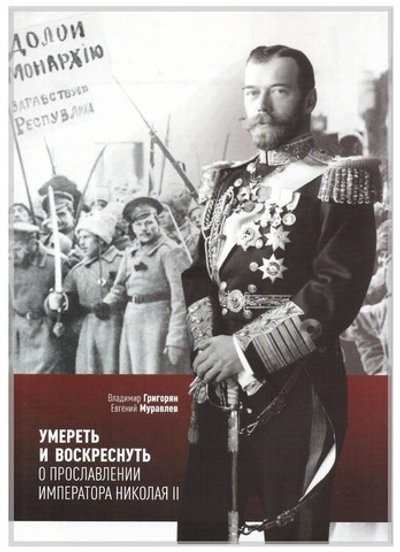 Умереть и воскреснуть. О прославлении императора Николая II. Три очерка о последнем русском царе