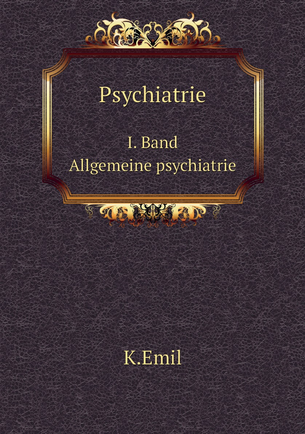 Psychiatrie. 1 Band. Allgemeine psychiatrie | K.Emil