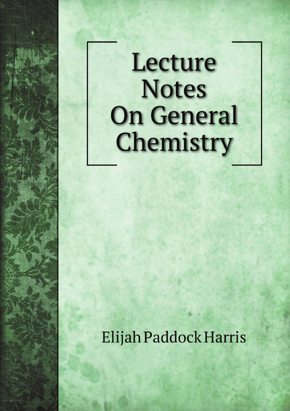 Lecture Notes On General Chemistry | Elijah Paddock Harris
