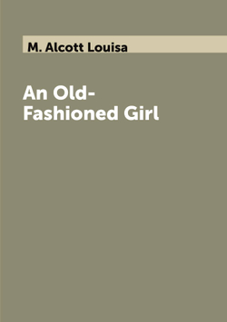 An Old-Fashioned Girl | M. Alcott Louisa