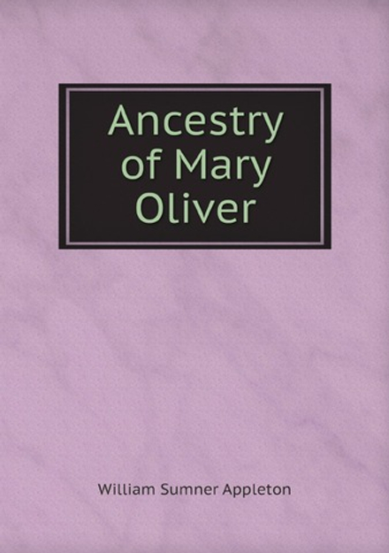 Ancestry of Mary Oliver, who Lived 1640-1698, and was Wife of Samuel . | William Sumner Appleton
