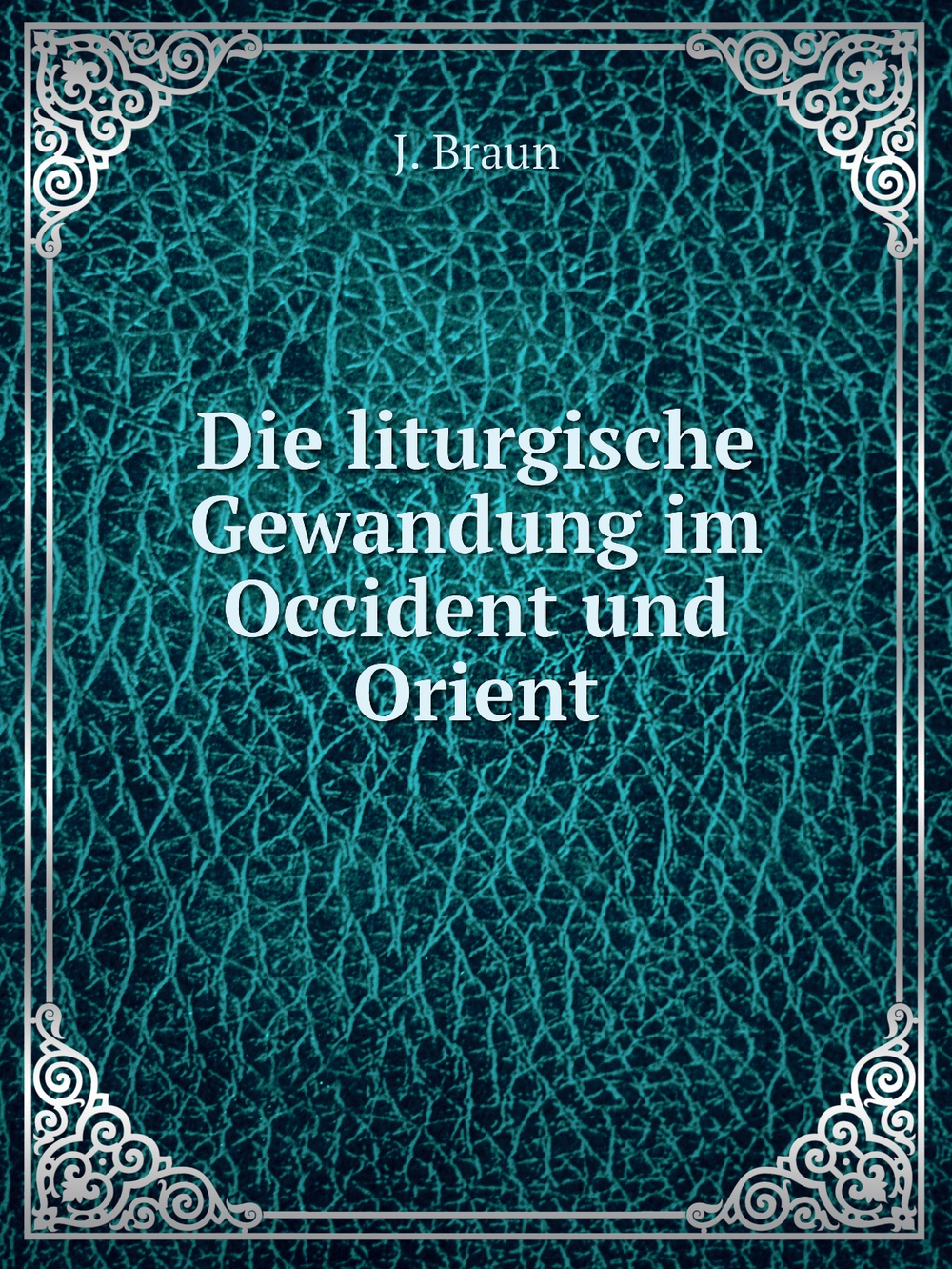Die liturgische Gewandung im Occident und Orient | J. Braun