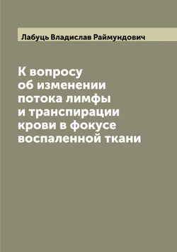 К вопросу об изменении потока лимфы и транспирации крови в фокусе воспаленной ткани | Лабуць Владислав Раймундович