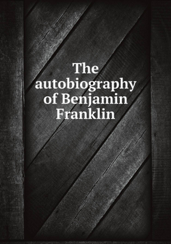The autobiography of Benjamin Franklin | B. Franklin