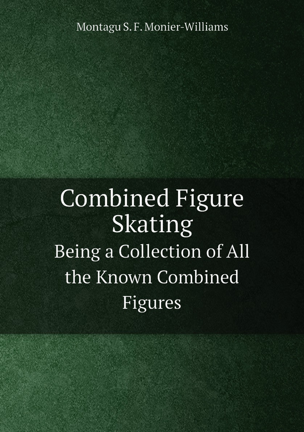 Combined Figure Skating. Being a Collection of All the Known Combined Figures | Montagu Sneade Faithful Monier-Williams