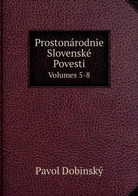 Prostonárodnie Slovenské Povesti. Volumes 5-8 | Pavol Dobinský
