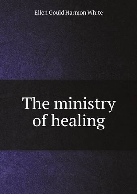 The ministry of healing | Ellen Gould Harmon White