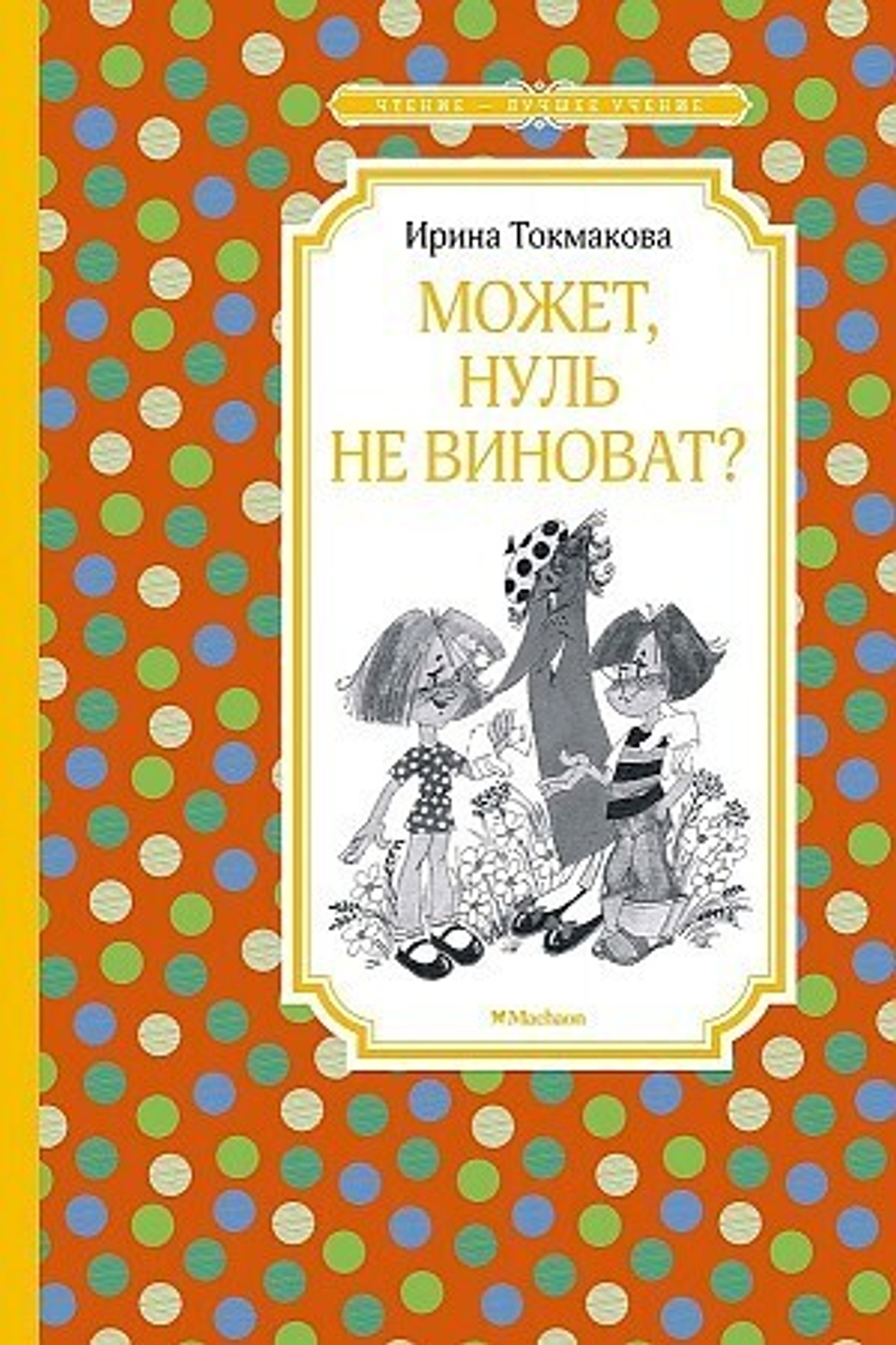 Токмакова И. П.  Может, нуль не виноват?  Чтение - лучшее учение  Махаон