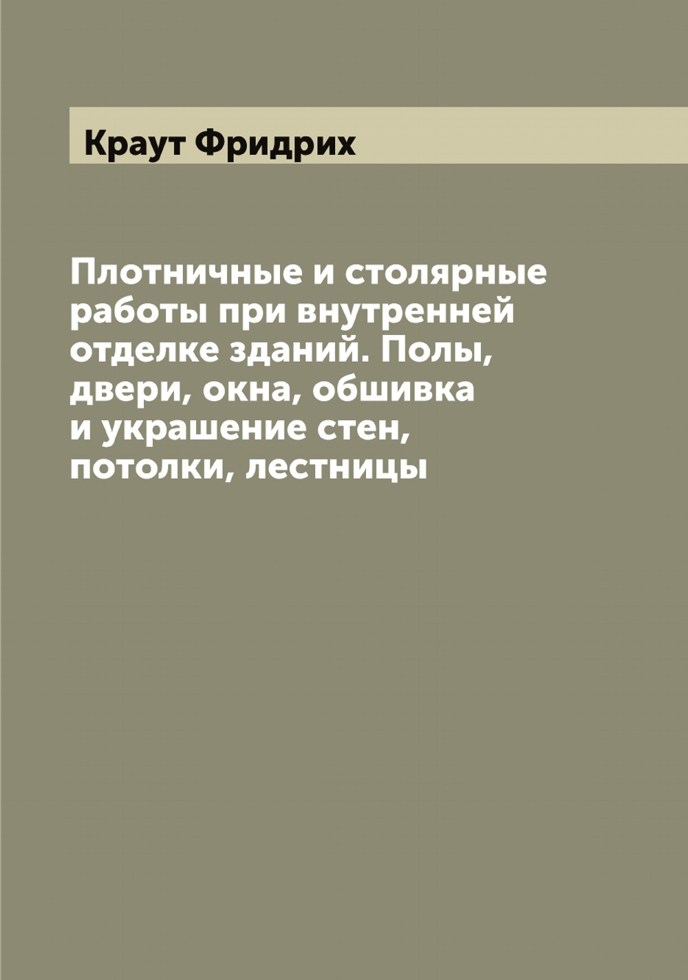 Плотничные и столярные работы при внутренней отделке зданий. Полы, двери, окна, обшивка и украшение стен, потолки, лестницы | Краут Фридрих