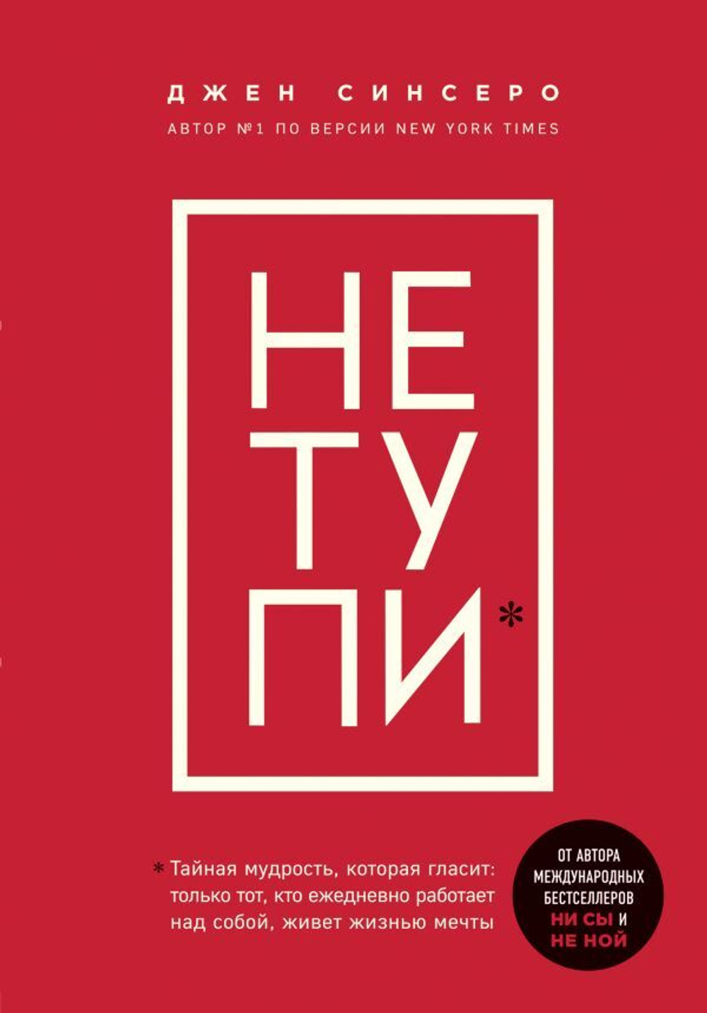 НЕ ТУПИ. Только тот, кто ежедневно работает над собой, живет жизнью мечты, изд.: Эксмо, авт.: Синсеро Д., серия.: Книги, которые нужно прочитать до 35 лет.