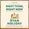 Right Thing, Right Now