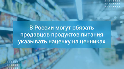 В России могут обязать продавцов продуктов питания указывать наценку на ценниках